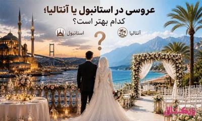 عروسی در استانبول یا آنتالیا؛ کدام بهتر است؟
